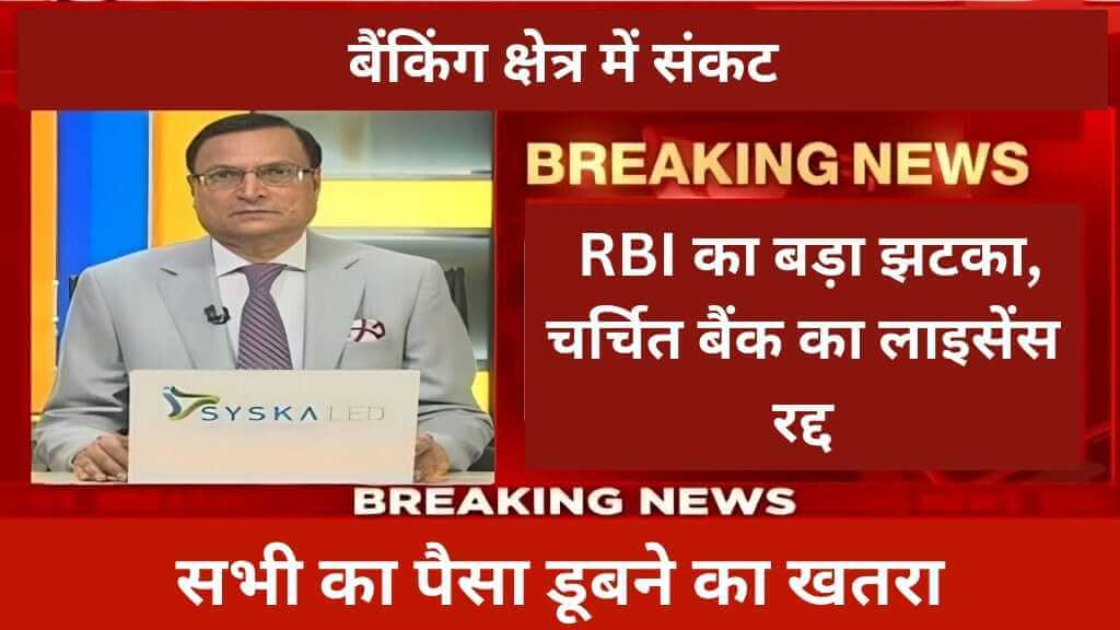 Bank Close RBI का बड़ा झटका, चर्चित बैंक का लाइसेंस रद्द, सभी का पैसा डूबने का खतरा