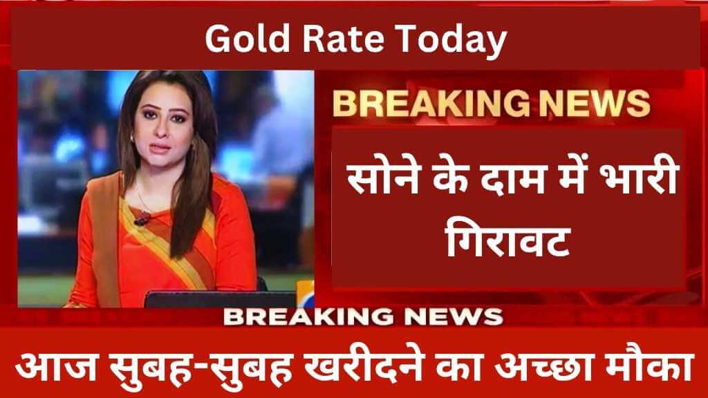 Gold Rate Today सोने के दाम में भारी गिरावट, आज सुबह-सुबह खरीदने का अच्छा मौका