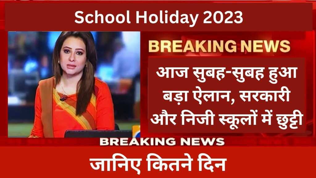 School Holiday 2023 आज सुबह-सुबह हुआ बड़ा ऐलान, सरकारी और निजी स्कूलों में छुट्टी, जानिए कितने दिन