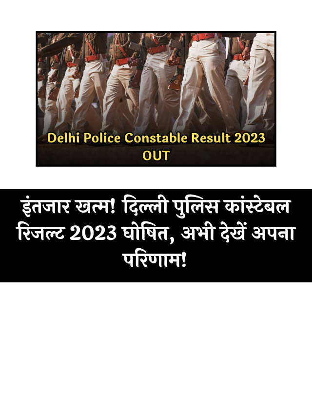 Delhi Police Constable Result 2023 OUT : दिल्ली पुलिस कांस्टेबल मेरिट लिस्ट जारी, जानें रैंक और कट-ऑफ!