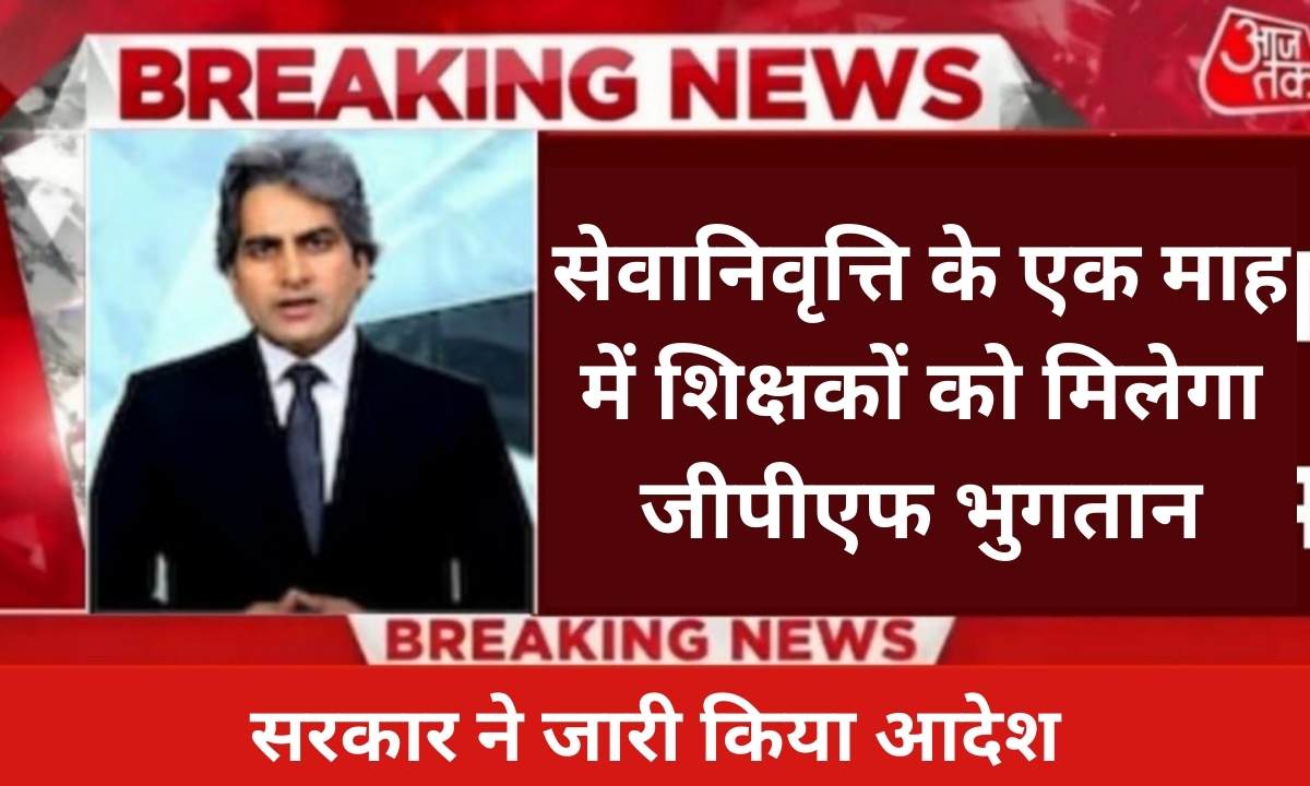 सेवानिवृत्ति के एक माह में शिक्षकों को मिलेगा जीपीएफ भुगतान, सरकार ने जारी किया आदेश